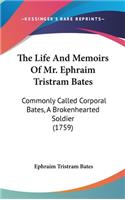 The Life And Memoirs Of Mr. Ephraim Tristram Bates: Commonly Called Corporal Bates, A Brokenhearted Soldier (1759)(English)