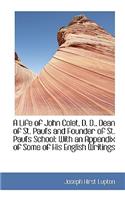 A Life of John Colet, D. D., Dean of St. Paul's and Founder of St. Paul's School