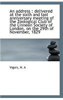 An Address: Delivered at the Sixth and Last Anniversary Meeting of the Zoological Club of the Linne