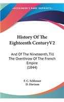 History Of The Eighteenth CenturyV2: And Of The Nineteenth, Till The Overthrow Of The French Empire (1844)(English)