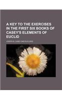 A Key to the Exercises in the First Six Books of Casey's Elements of Euclid