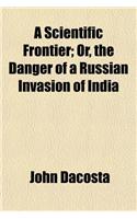 A Scientific Frontier; Or, the Danger of a Russian Invasion of India