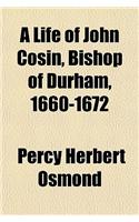 A Life of John Cosin, Bishop of Durham, 1660-1672
