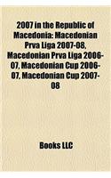 2007 in the Republic of Macedonia: Macedonian Prva Liga 2007-08, Macedonian Prva Liga 2006-07, Macedonian Cup 2006-07, Macedonian Cup 2007-08(English)