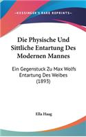Die Physische Und Sittliche Entartung Des Modernen Mannes