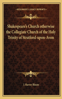 Shakespeare's Church otherwise the Collegiate Church of the Holy Trinity of Stratford-upon-Avon