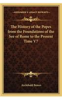 The History of the Popes from the Foundations of the See of Rome to the Present Time V7