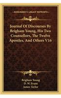 Journal Of Discourses By Brigham Young, His Two Counsellors, The Twelve Apostles, And Others V16