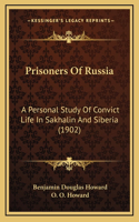 Prisoners of Russia: A Personal Study of Convict Life in Sakhalin and Siberia (1902)