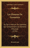 Les Elemens De Geometrie: Ou De La Mesure De Letendue; Qui Comprennent Les Elemens D'Euclide (1731)(French)