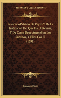 Francisco Patricio De Reyno Y De La Institucion Del Que Ha De Reynar, Y De Como Deue Auerse Son Los Subditos, Y Ellos Con El (1591)