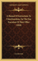 A Manual Of Instructions To Churchwardens, For The Due Execution Of Their Office (1828)