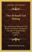 Uber Herkunft Und Bildung: Der Lateinischen Verba Auf Io Der Dritten Und Vierten Conjugation Und Uber Ihr Gegenseitiges Verhaltniss (1879)(German)