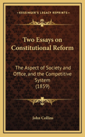 Two Essays on Constitutional Reform: The Aspect of Society and Office, and the Competitive System (1859)