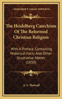 The Heidelberg Catechism Of The Reformed Christian Religion