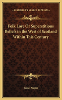 Folk Lore Or Superstitious Beliefs in the West of Scotland Within This Century