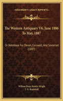 The Western Antiquary V6, June 1886 To May, 1887