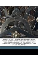 Report of the Chief of the Division of the Currency to the Treasurer of the Philippine Islands Concerning the Advisability of Establishing a Government Agricultural Bank in the Philippines