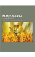 Mogreb-El-Acksa; A Journey in Morocco: (English)