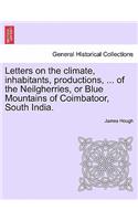 Letters on the Climate, Inhabitants, Productions, ... of the Neilgherries, or Blue Mountains of Coimbatoor, South India.