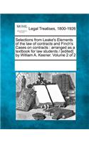 Selections from Leake's Elements of the law of contracts and Finch's Cases on contracts: arranged as a textbook for law students / [edited] by William A. Keener. Volume 2 of 2(English)