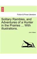 Solitary Rambles, and Adventures of a Hunter in the Prairies ... with Illustrations.