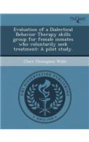 Evaluation of a Dialectical Behavior Therapy Skills Group for Female Inmates Who Voluntarily Seek Treatment: A Pilot Study