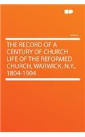 The Record of a Century of Church Life of the Reformed Church, Warwick, N.Y., 1804-1904