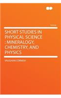 Short Studies in Physical Science: Mineralogy, Chemistry, and Physics