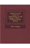 Reports on the Course of Instruction in Yale College Volume 7 - Primary Source Edition