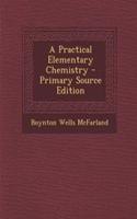 A Practical Elementary Chemistry - Primary Source Edition