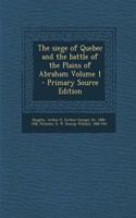 The Siege of Quebec and the Battle of the Plains of Abraham Volume 1 - Primary Source Edition