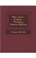 Poor Laws--Ireland - Primary Source Edition