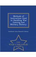 Methods of Instruction Used in Handling War Gaming and Military History. - War College Series: (English)