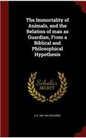 The Immortality of Animals, and the Relation of man as Guardian, From a Biblical and Philosophical Hypothesis