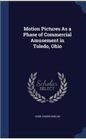 Motion Pictures As a Phase of Commercial Amusement in Toledo, Ohio