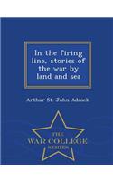 In the Firing Line, Stories of the War by Land and Sea - War College Series