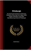 Pittsburgh: Its Industry & Commerce, Embracing Statistics of the Coal, Iron, Glass, Steel, Copper, Petroleum, and Other Manufacturing Intrest of Pittsburgh