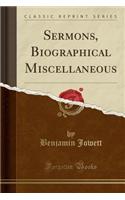 Sermons, Biographical Miscellaneous (Classic Reprint)