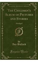 The Children's Album of Pictures and Stories: Abridged (Classic Reprint): Abridged (Classic Reprint)