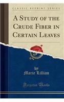 A Study of the Crude Fiber in Certain Leaves (Classic Reprint)