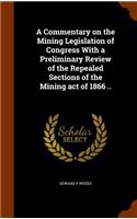 A Commentary on the Mining Legislation of Congress with a Preliminary Review of the Repealed Sections of the Mining Act of 1866 ..