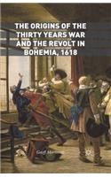 The Origins of the Thirty Years War and the Revolt in Bohemia, 1618