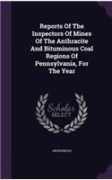 Reports of the Inspectors of Mines of the Anthracite and Bituminous Coal Regions of Pennsylvania, for the Year