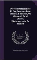 Pièces Intéressantes Et Peu Connues Pour Servir À L'histoire, Ou Mémorial De M. Duclos, Historiographe De France