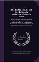 The Boston Handel and Haydn Society Collection of Church Music: Being a Selection of the Most Approved Psalm and Hymn Tunes, Anthems, Sentences, Chants, &c.: Together With Many Beautiful Extracts From the Works o