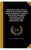 Memorial of John A. Poor in Behalf of the European & North American Railway Co., and for a State Policy Favorable to Immigration, and the Encouragement of Manufactures. 1861 ..