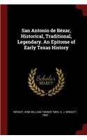 San Antonio de Béxar, Historical, Traditional, Legendary. an Epitome of Early Texas History