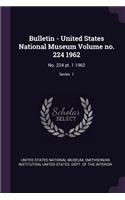 Bulletin - United States National Museum Volume No. 224 1962: No. 224 Pt. 1 1962; Series 1