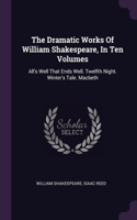 The Dramatic Works Of William Shakespeare, In Ten Volumes: All's Well That Ends Well. Twelfth Night. Winter's Tale. Macbeth